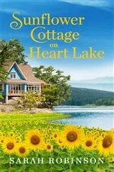 Book cover of Sunflower Cottage on Heart Lake by Sarah Robinson