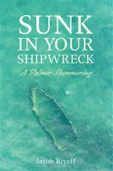 Book cover of Sunk in Your Shipwreck by Jacob Riyeff