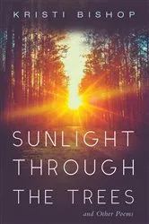 Book cover of Sunlight through the Trees and Other Poems by Kristi Bishop