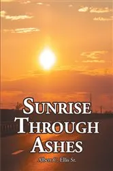 Book cover of Sunrise Through Ashes by Albert C. Ellis Sr.
