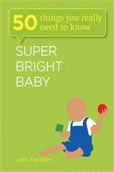 Book cover of Super Bright Baby: 50 Things You Really Need to Know by John Farndon