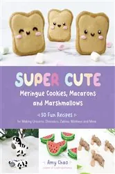 Book cover of Super Cute Meringue Cookies, Macarons and Marshmallows by Amy Chao