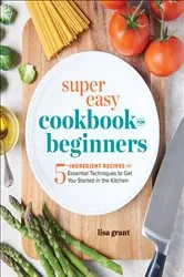 Book cover of Super Easy Cookbook for Beginners by Lisa Grant