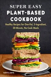 Book cover of Super Easy Plant-Based Cookbook by Kathy A. Davis