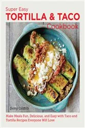 Book cover of Super Easy Tortilla and Taco Cookbook by Dotty Griffith