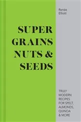 Book cover of Super Grains, Nuts & Seeds by Renée Elliott