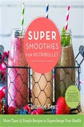 Book cover of Super Smoothies for NutriBullet by Christine Kent