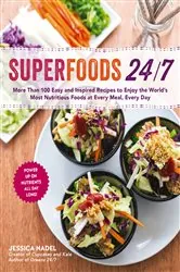 Book cover of Superfoods 24/7: More Than 100 Easy and Inspired Recipes to Enjoy the World's Most Nutritious Foods at Every Meal, Every Day by Jessica Nadel