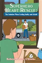 Book cover of Superhero Heart Rescue: The Solution When Feeling Guilty and Afraid by Kathryn Maureen O'Rourke