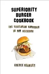 Book cover of Superiority Burger Cookbook: The Vegetarian Hamburger Is Now Delicious by N/A