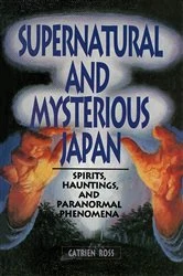 Book cover of Supernatural and Mysterious Japan by Catrien Ross