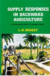 Book cover of Supply Responses in Backward Agriculture: An Econometric Study of Chotanagpur Region by L. N. Bhagat