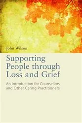 Book cover of Supporting People through Loss and Grief by John Wilson