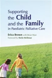 Book cover of Supporting the Child and the Family in Paediatric Palliative Care by Erica Brown