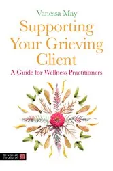 Book cover of Supporting Your Grieving Client by Vanessa May