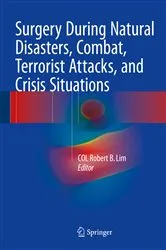 Book cover of Surgery During Natural Disasters, Combat, Terrorist Attacks, and Crisis Situations by COL Robert B. Lim