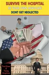 Book cover of SURVIVE THE HOSPITAL, BE YOUR OWN ADVOCATE, DON'T GET NEGLECTED by Traci Konas