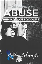 Book cover of Surviving Abuse Behind Closed Doors by Debby Schwartz