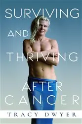 Book cover of Surviving and Thriving After Cancer (2nd ed.) by Tracy Dwyer