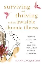 Book cover of Surviving and Thriving with an Invisible Chronic Illness by Ilana Jacqueline