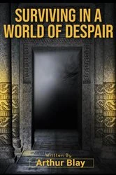 Book cover of Surviving In A World Of Despair by Arthur Blay