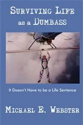 Book cover of Surviving Life as a Dumbass by Michael E. Webster