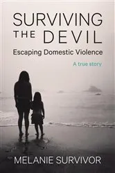 Book cover of Surviving the Devil - Escaping Domestic Violence by Melanie Survivor