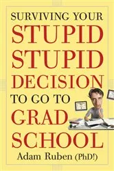 Book cover of Surviving Your Stupid, Stupid Decision to Go to Grad School by Adam Ruben