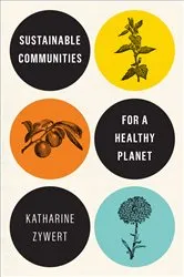Book cover of Sustainable Communities for a Healthy Planet by Katharine Zywert