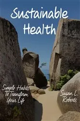 Book cover of Sustainable Health: Simple Habits to Transform Your Life by Susan L. Roberts