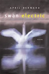 Book cover of Swan Electric: Poems by April Bernard