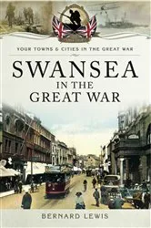 Book cover of Swansea in the Great War by Bernard Lewis