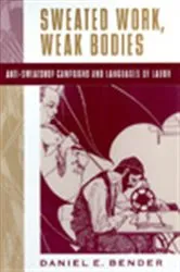 Book cover of Sweated Work, Weak Bodies by Daniel E. Bender
