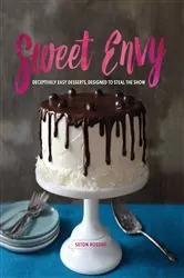 Book cover of Sweet Envy: Deceptively Easy Desserts, Designed to Steal the Show by Seton Rossini
