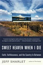 Book cover of Sweet Heaven When I Die: Faith, Faithlessness, and the Country In Between by Jeff Sharlet