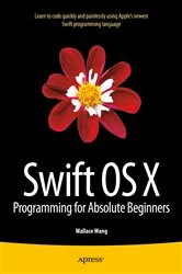 Book cover of Swift OS X Programming for Absolute Beginners by Wallace Wang