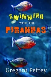 Book cover of SWIMMING WITH THE PIRANHAS by GREGANT PEFFEY