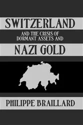 Book cover of Switzerland and the Crisis of the Dormant Assets and Nazi Gold by Phillipe Braillard