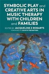 Book cover of Symbolic Play and Creative Arts in Music Therapy with Children and Families by Jacqueline Robarts