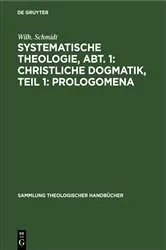 Book cover of Systematische Theologie, Abt. 1: Christliche Dogmatik, Teil 1: Prologomena by Wilh. Schmidt