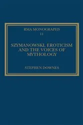 Book cover of Szymanowski, Eroticism and the Voices of Mythology by Stephen Downes