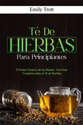 Book cover of Té De  Hierbas  para principiantes: El Poder Curativo de las Plantas by Emily Trott