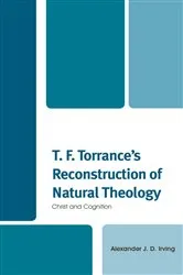 Book cover of T. F. Torrance's Reconstruction of Natural Theology by Alexander J. D. Irving