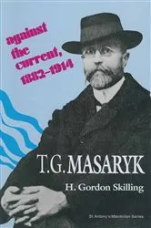 Book cover of T. G. Masaryk: Against the Current, 1882–1914 by H Gordon Skilling