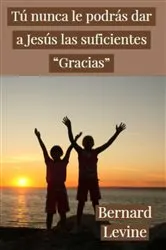 Book cover of Tú nunca le podrás dar a Jesús las suficientes 