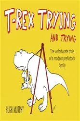 Book cover of T-Rex Trying and Trying by Hugh Murphy