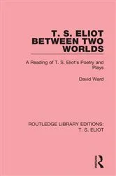 Book cover of T. S. Eliot Between Two Worlds by David Ward