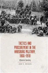 Book cover of Tactics and Procurement in the Habsburg Military, 1866-1918 by John A. Dredger