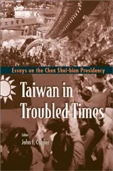 Book cover of Taiwan In Troubled Times: Essays On The Chen Shui-bian Presidency by John F Copper
