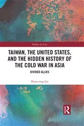Book cover of Taiwan, the United States, and the Hidden History of the Cold War in Asia by Hsiao-Ting Lin